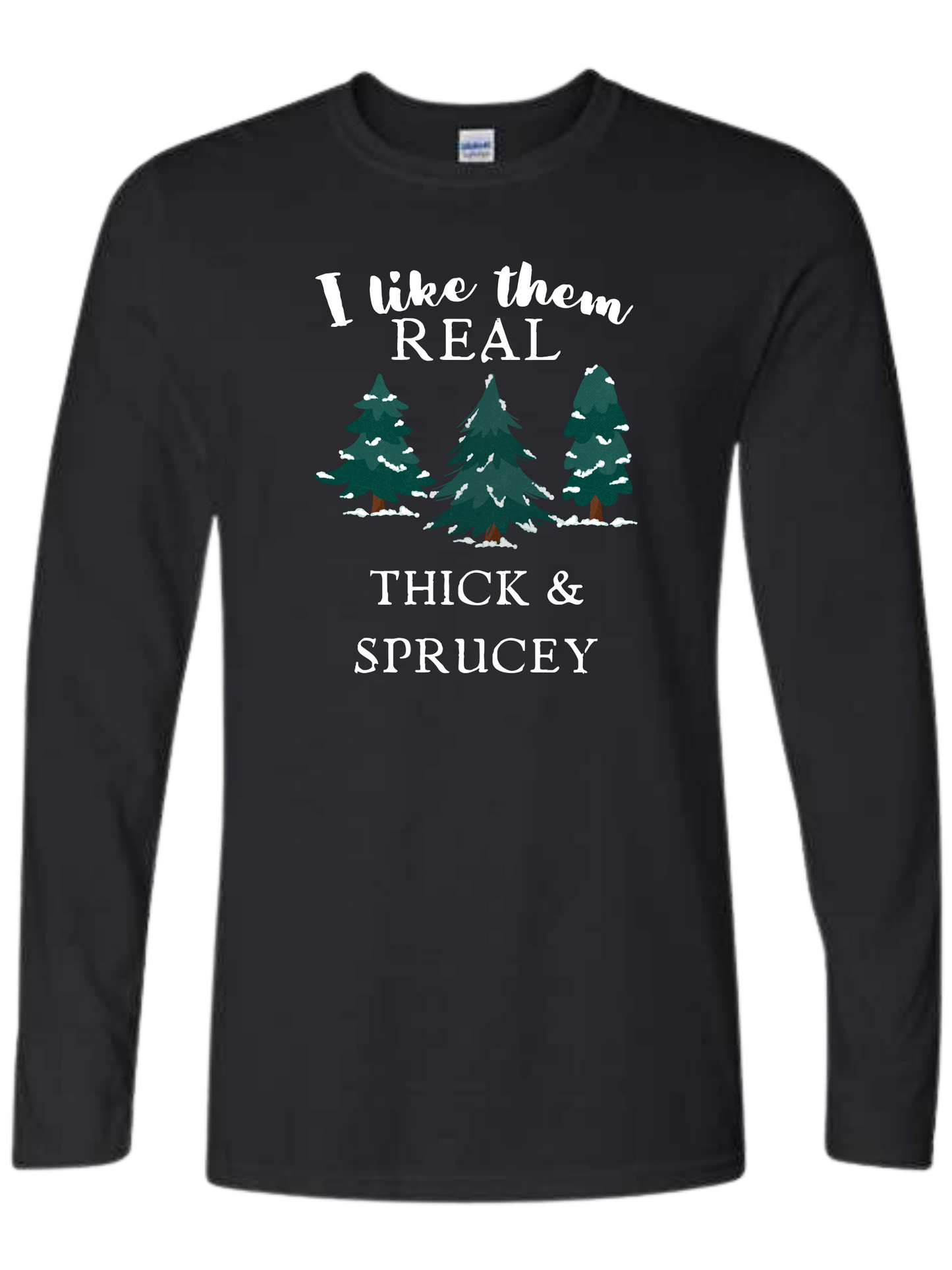 Christmas "I like them Real, Thick, and Sprucey" graphic