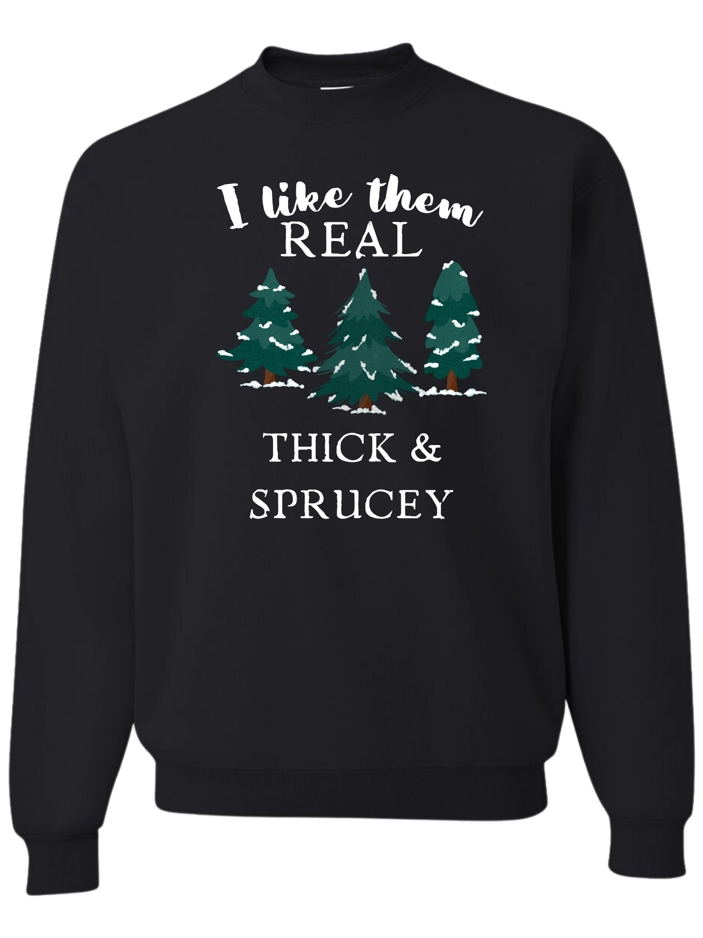Christmas "I like them Real, Thick, and Sprucey" graphic
